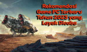 Rekomendasi Game PC Terbaru Tahun 2023 yang Layak Dicoba