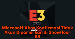Microsoft Xbox Konfirmasi Tidak Akan Dipamerkan di Showfloor E3